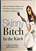 Skinny Bitch in the Kitch: Kick-Ass Recipes for Hungry Girls Who Want to Stop Cooking Crap by Kim Barnouin