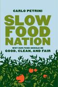Slow Food Nation: Why Our Food Should Be Good, Clean, And Fair by Alice Waters