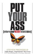 Put Your Ass Where Your Heart Wants to Be by Steven Pressfield