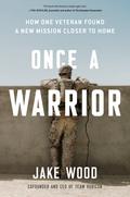 Once a Warrior: How One Veteran Found a New Mission Closer to Home by Jake Wood