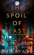 The Spoil of Beasts by Gregory Ashe