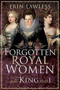 Forgotten Royal Women: The King and I by Erin Lawless