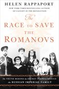 The Race to Save the Romanovs: The Truth Behind the Secret Plans to Rescue the Russian Imperial Family (The Romanov Sisters #3) by Helen Rappaport