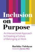 Inclusion on Purpose: An Intersectional Approach to Creating a Culture of Belonging at Work by Ruchika Tulshyan, Ijeoma Oluo
