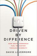 Driven by Difference: How Great Companies Fuel Innovation Through Diversity by David Livermore