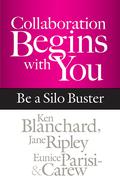 Collaboration Begins with You: Be a Silo Buster by Kenneth H. Blanchard
