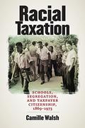 Racial Taxation: Schools, Segregation, and Taxpayer Citizenship, 1869–1973 (Justice, Power, and Politics #1) by Camille Walsh
