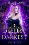 Deepest and Darkest (Wraithwood Academy #4) by Teresa Hann