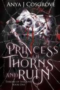 Princess of Thorns and Ruin (Throne of Shadows #1) by Anya J. Cosgrove