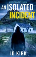 An Isolated Incident (DCI Logan Crime Thrillers #11) by J.D. Kirk