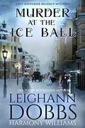 Murder at the Ice Ball (Lady Katherine Regency Matchmaker #3) by Harmony Williams