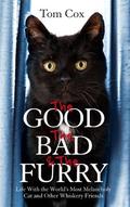 The Good, the Bad and the Furry: Life with the World's Most Melancholy Cat and Other Whiskery Friends (Cat Man #3) by Tom Cox