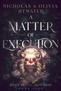 A Matter of Execution (Tales of the Iron Rose #0) by Olivia Atwater