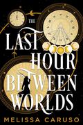 The Last Hour Between Worlds (The Echo Archives #1) by Melissa Caruso