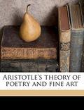 Aristotle's theory of poetry and fine art by Aristotle