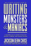 Writing Monsters and Maniacs: A Masterclass in Genre Fiction for Fantasy, Horror, and Science Fiction by Jackson Dean Chase