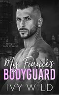 My Fiancé's Bodyguard by Ivy Wild