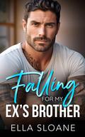 Falling For My Ex's Brother (Breaking The Rules #3) by Ella Sloane