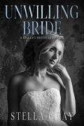 Unwilling Bride: A Bellanti Brothers Novella by Stella Gray