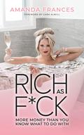 Rich As F*ck: More Money Than You Know What to Do With by Amanda Frances, Cara Alwill