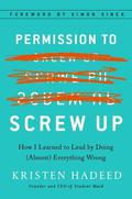 Permission to Screw Up: How I Learned to Lead by Doing (Almost) Everything Wrong by Simon Sinek