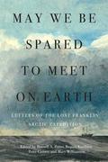 May We Be Spared to Meet on Earth: Letters of the Lost Franklin Arctic Expedition by Michael Palin