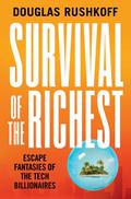 Survival of the Richest: Escape Fantasies of the Tech Billionaires by Douglas Rushkoff