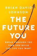 The Future You: Break Through the Fear and Build the Life You Want by Brian David Johnson