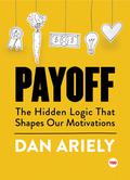 Payoff: The Hidden Logic That Shapes Our Motivations (TED Books #1) by Dan Ariely