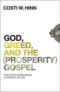 God, Greed, and the (Prosperity) Gospel: How Truth Overwhelms a Life Built on Lies by Costi W. Hinn