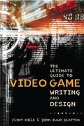The Ultimate Guide to Video Game Writing and Design by Flint Dille