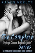 The Complete "Paying a Cuckold Husband's Debts" Series: An Erotica Story of Cuckolding and Sexual Submission by Raven Merlot