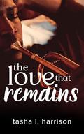 The Love That Remains by Tasha L. Harrison