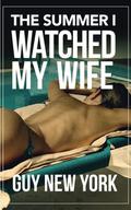 The Summer I Watched My Wife by Guy New York