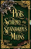 Plots, Schemes, and Scandalous Means by Becca Fogg