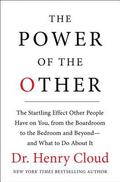 The Power of the Other: The startling effect other people have on you, from the boardroom to the bedroom and beyond-and what to do about it by Henry Cloud