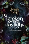 Broken by Daylight (Beasts of the Briar #4) by Elizabeth Helen