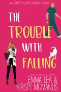 The Trouble With Falling: An Enemies to Lovers Romantic Comedy by Kirsty McManus