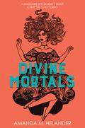 Divine Mortals (Divine Mortals #1) by Amanda M. Helander