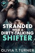 Stranded with a Dirty-Talking Shifter by Olivia T. Turner