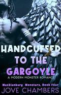 Handcuffed to the Gargoyle: A Modern Monster Romance (Mecklenburg Monsters #4) by Jove Chambers
