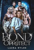 Bond & Protect: A Reverse Harem Paranormal Romance by Laura Wylde