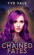 Chained Fates (Shadow Myths #1) by Yve Vale