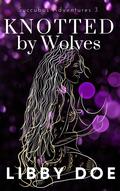 Knotted by Wolves: A Monster Erotica Short by Libby Doe