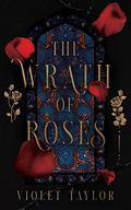The Wrath of Roses: A Dark Fairy Tale Reimagining by Violet Taylor