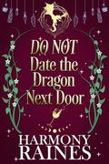 DO NOT Date the Dragon Next Door by Harmony Raines