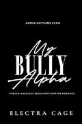 My Bully Alpha: Forced Marriage Pregnancy Shifter Romance by Electra Cage