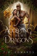 Accepting Her Dragons: Embracing The Bond by T.D. Edwards
