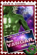 From Vangar, With Love: Sci Fi Alien Romance Love Letters by Julie K. Cohen