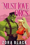 Must Love Orcs: A Monster Romantic Comedy by Zora Black